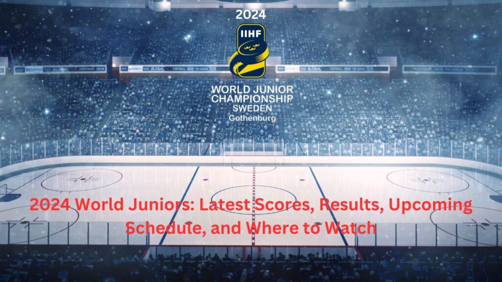 2024 World Juniors: Latest Scores, Results, Upcoming Schedule, and Where to Watch